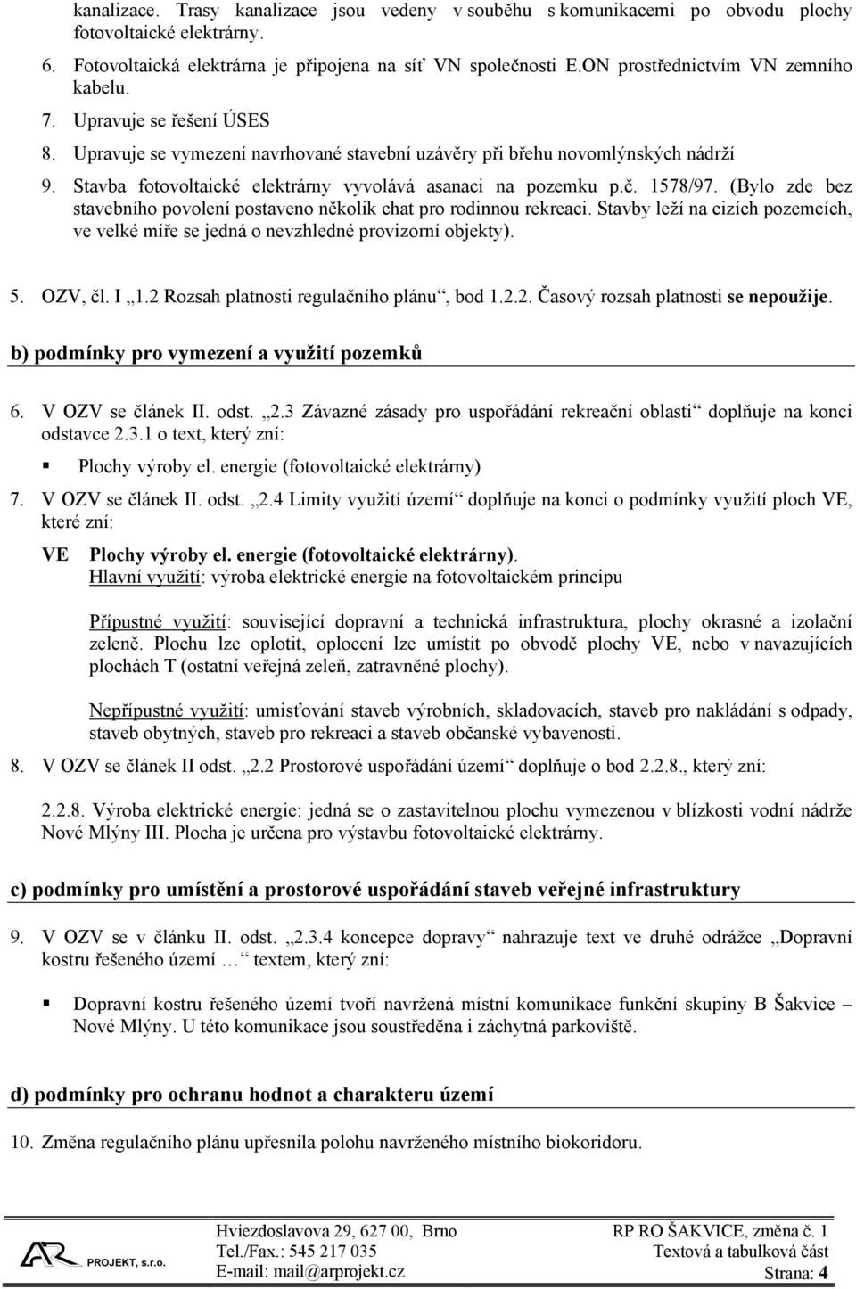 Stavba fotovoltaické elektrárny vyvolává asanaci na pozemku p.č. 1578/97. (Bylo zde bez stavebního povolení postaveno několik chat pro rodinnou rekreaci.