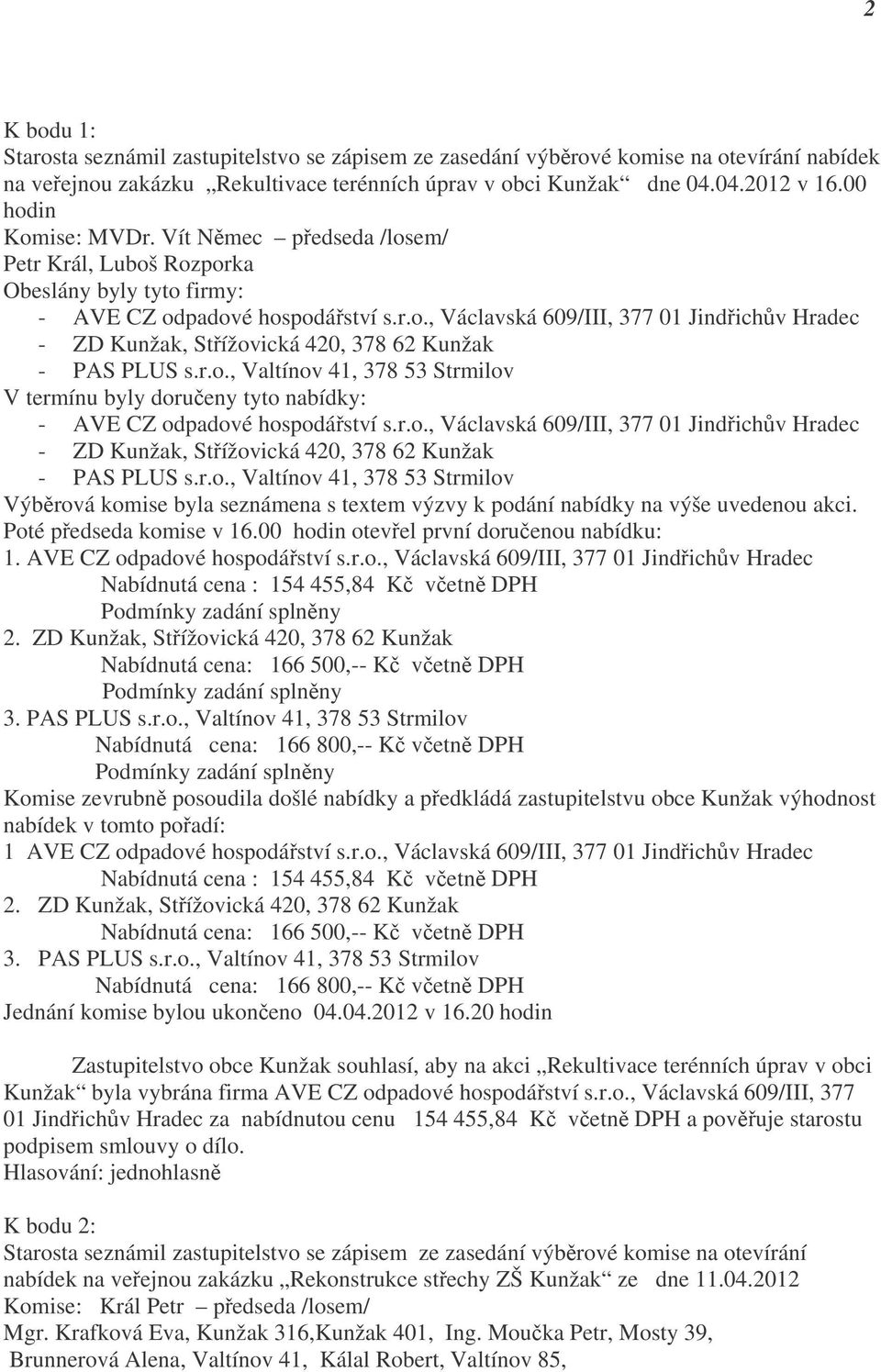 r.o., Valtínov 41, 378 53 Strmilov V termínu byly doručeny tyto nabídky: - AVE CZ odpadové hospodářství s.r.o., Václavská 609/III, 377 01 Jindřichův Hradec - ZD Kunžak, Střížovická 420, 378 62 Kunžak - PAS PLUS s.