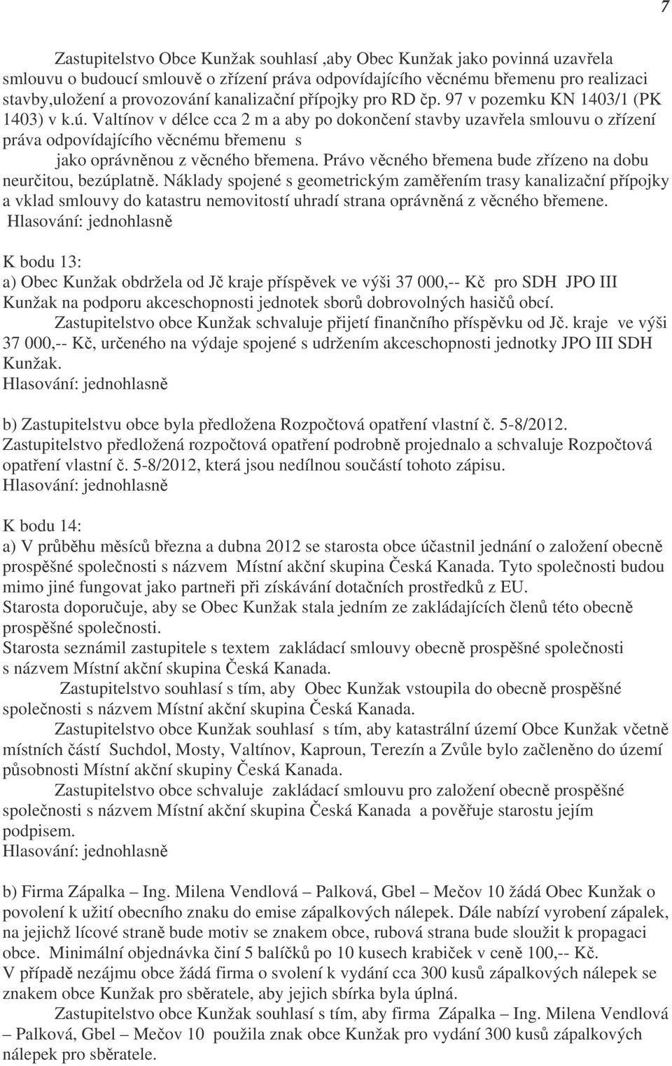 Irenou Besedovou,Rumburk, Jiříkovská 588/22 jako oprávněnou z věcného břemena. Právo věcného břemena bude zřízeno na dobu neurčitou, bezúplatně.