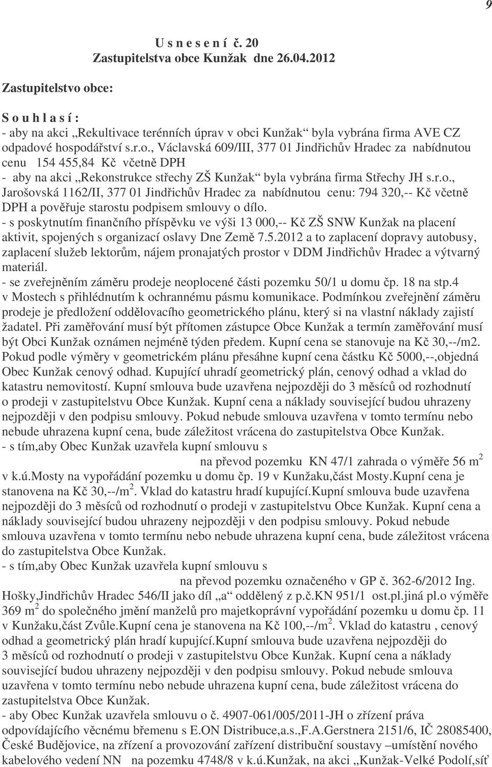 r.o., Jarošovská 1162/II, 377 01 Jindřichův Hradec za nabídnutou cenu: 794 320,-- Kč včetně DPH a pověřuje starostu podpisem smlouvy o dílo.