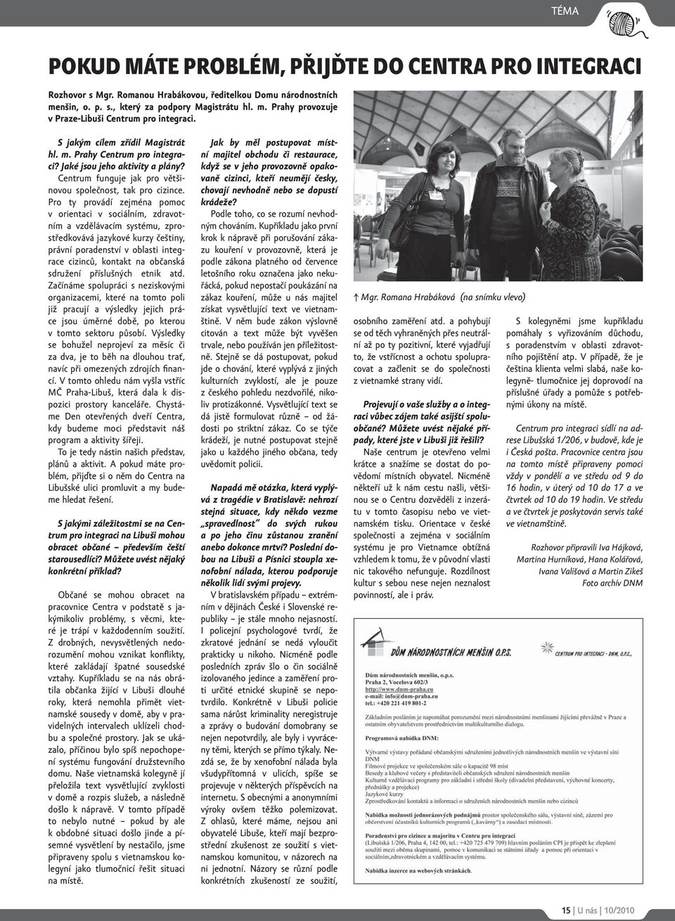 Pro ty provádí zejména pomoc v orientaci v sociálním, zdravotním a vzdělávacím systému, zprostředkovává jazykové kurzy češtiny, právní poradenství v oblasti integrace cizinců, kontakt na občanská
