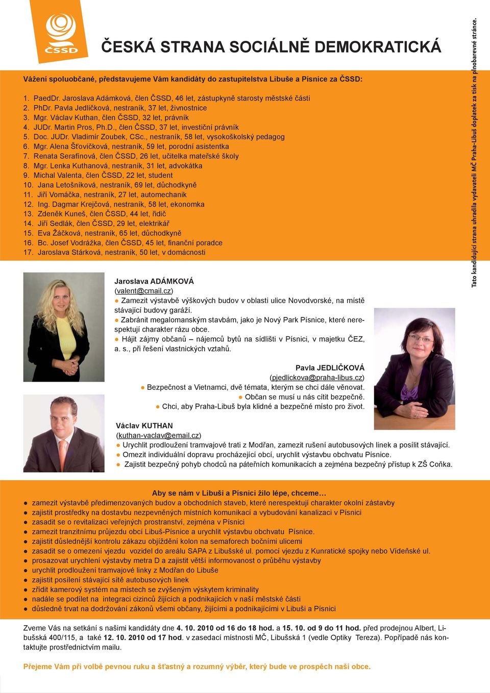 Martin Pros, Ph.D., člen ČSSD, 37 let, investiční právník 5. Doc. JUDr. Vladimír Zoubek, CSc., nestraník, 58 let, vysokoškolský pedagog 6. Mgr.