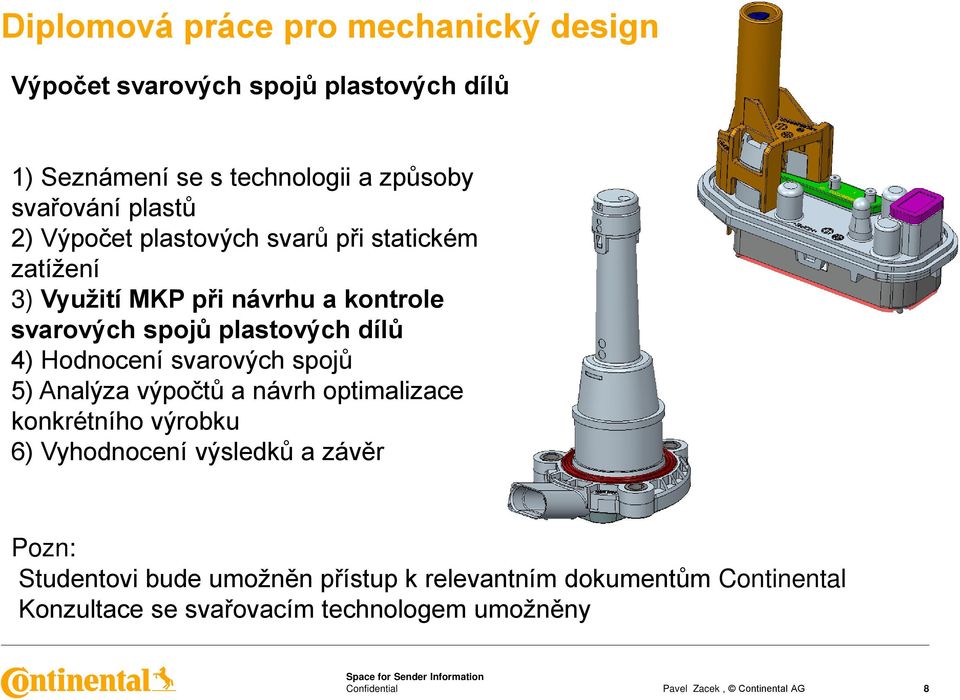 plastových dílů 4) Hodnocení svarových spojů 5) Analýza výpočtů a návrh optimalizace konkrétního výrobku 6) Vyhodnocení