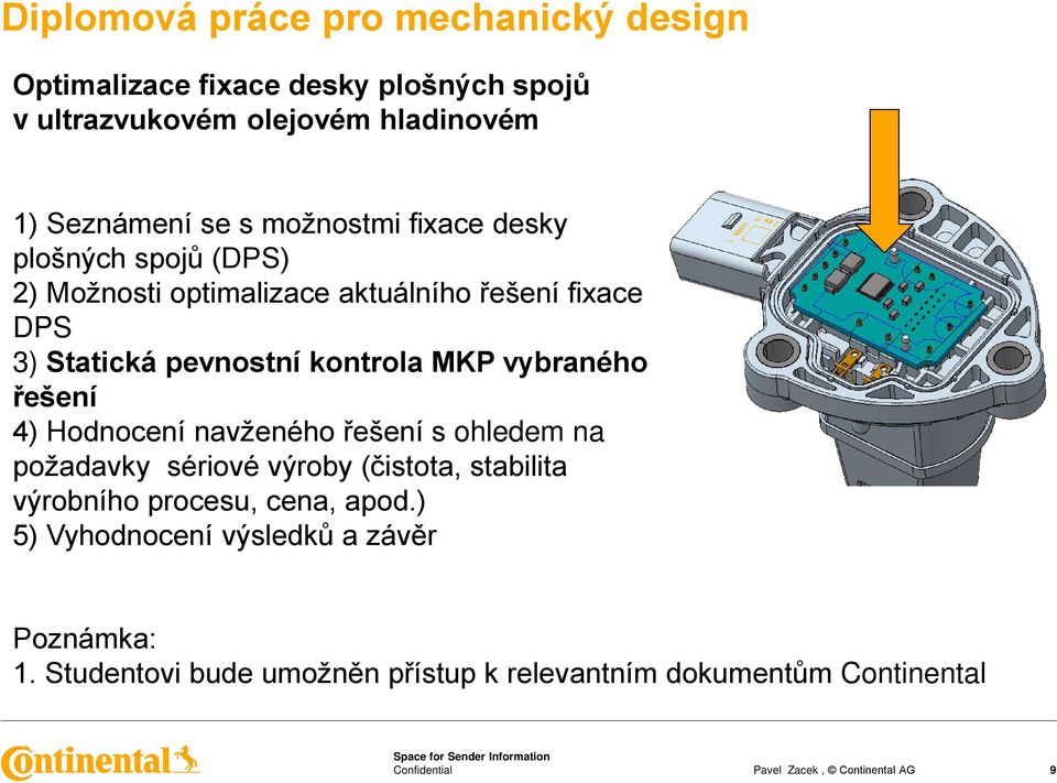 kontrola MKP vybraného řešení 4) Hodnocení navženého řešení s ohledem na požadavky sériové výroby (čistota, stabilita výrobního