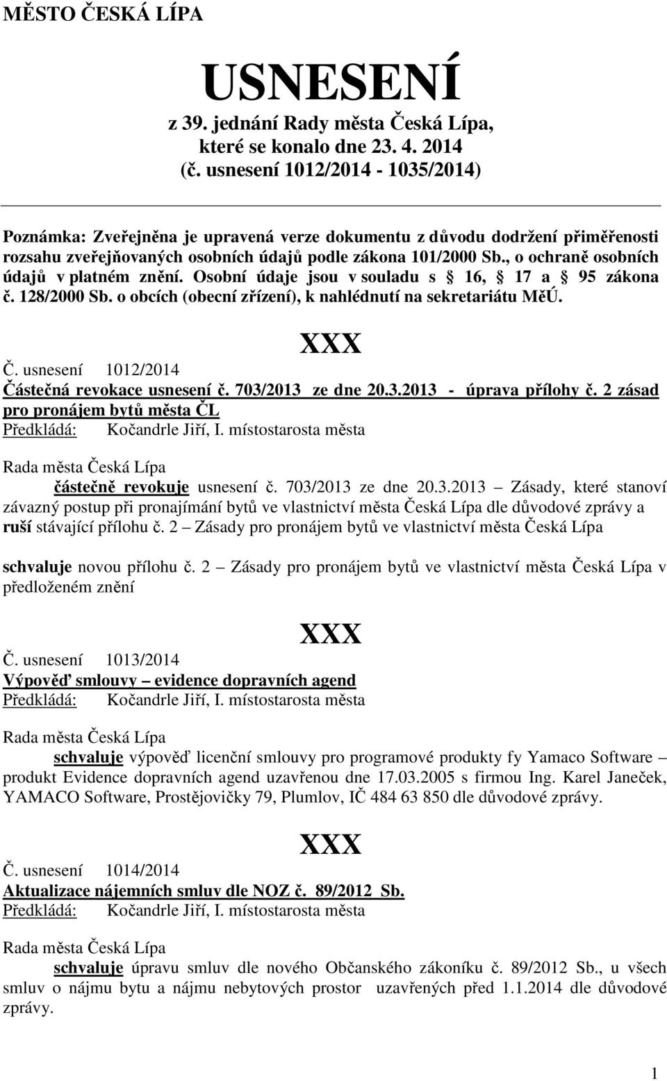 , o ochraně osobních údajů v platném znění. Osobní údaje jsou v souladu s 16, 17 a 95 zákona č. 128/2000 Sb. o obcích (obecní zřízení), k nahlédnutí na sekretariátu MěÚ. Č.