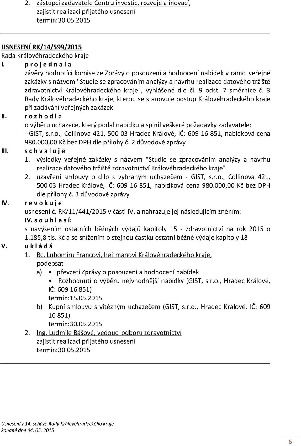 zdravotnictví Královéhradeckého kraje", vyhlášené dle čl. 9 odst. 7 směrnice č. 3 Rady Královéhradeckého kraje, kterou se stanovuje postup Královéhradeckého kraje při zadávání veřejných zakázek. II.