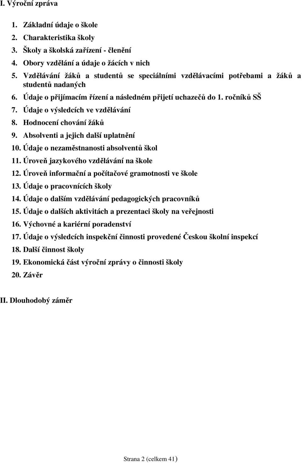 Údaje o výsledcích ve vzdělávání 8. Hodnocení chování žáků 9. Absolventi a jejich další uplatnění 10. Údaje o nezaměstnanosti absolventů škol 11. Úroveň jazykového vzdělávání na škole 12.