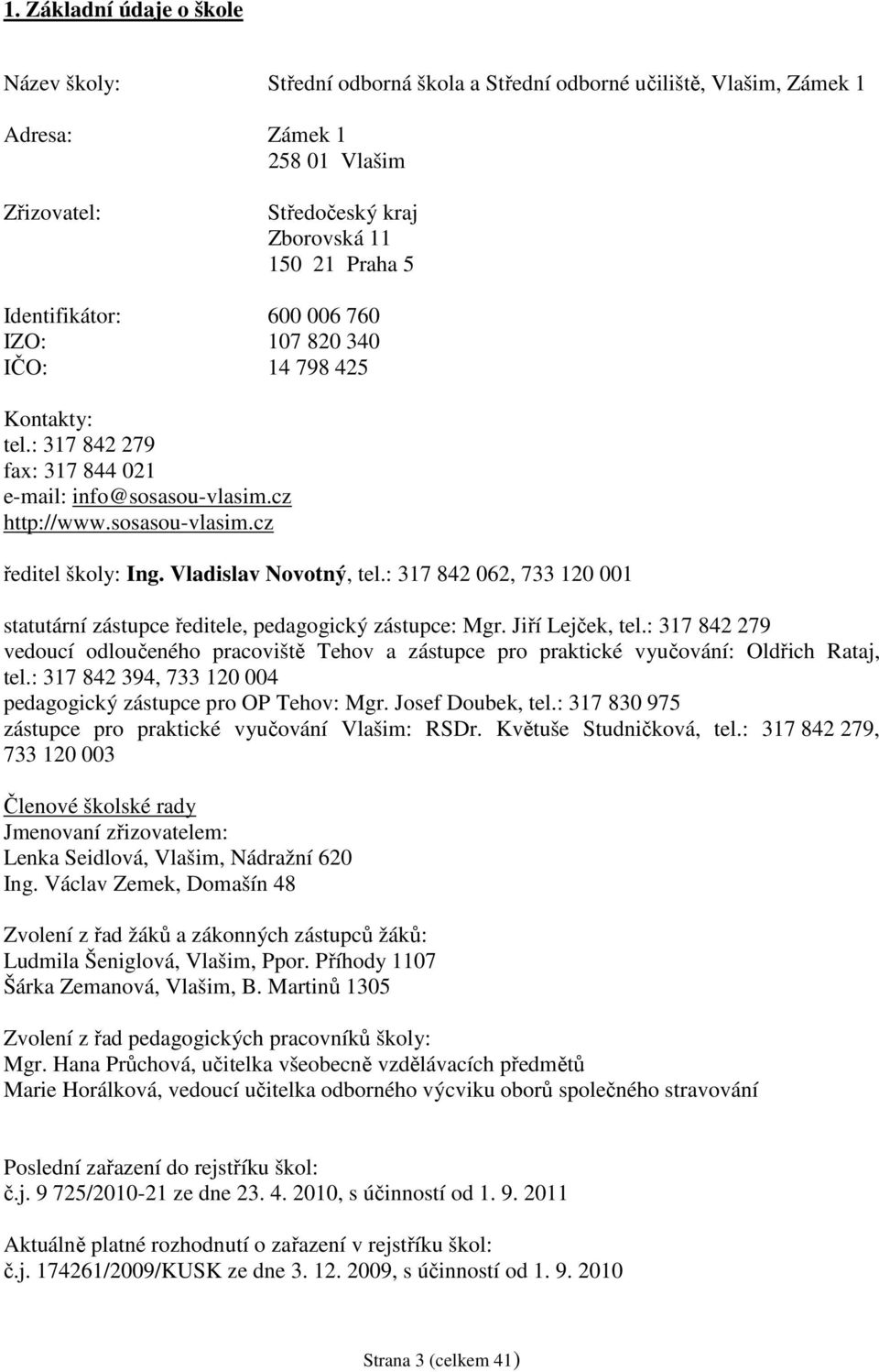 Vladislav Novotný, tel.: 317 842 062, 733 120 001 statutární zástupce ředitele, pedagogický zástupce: Mgr. Jiří Lejček, tel.