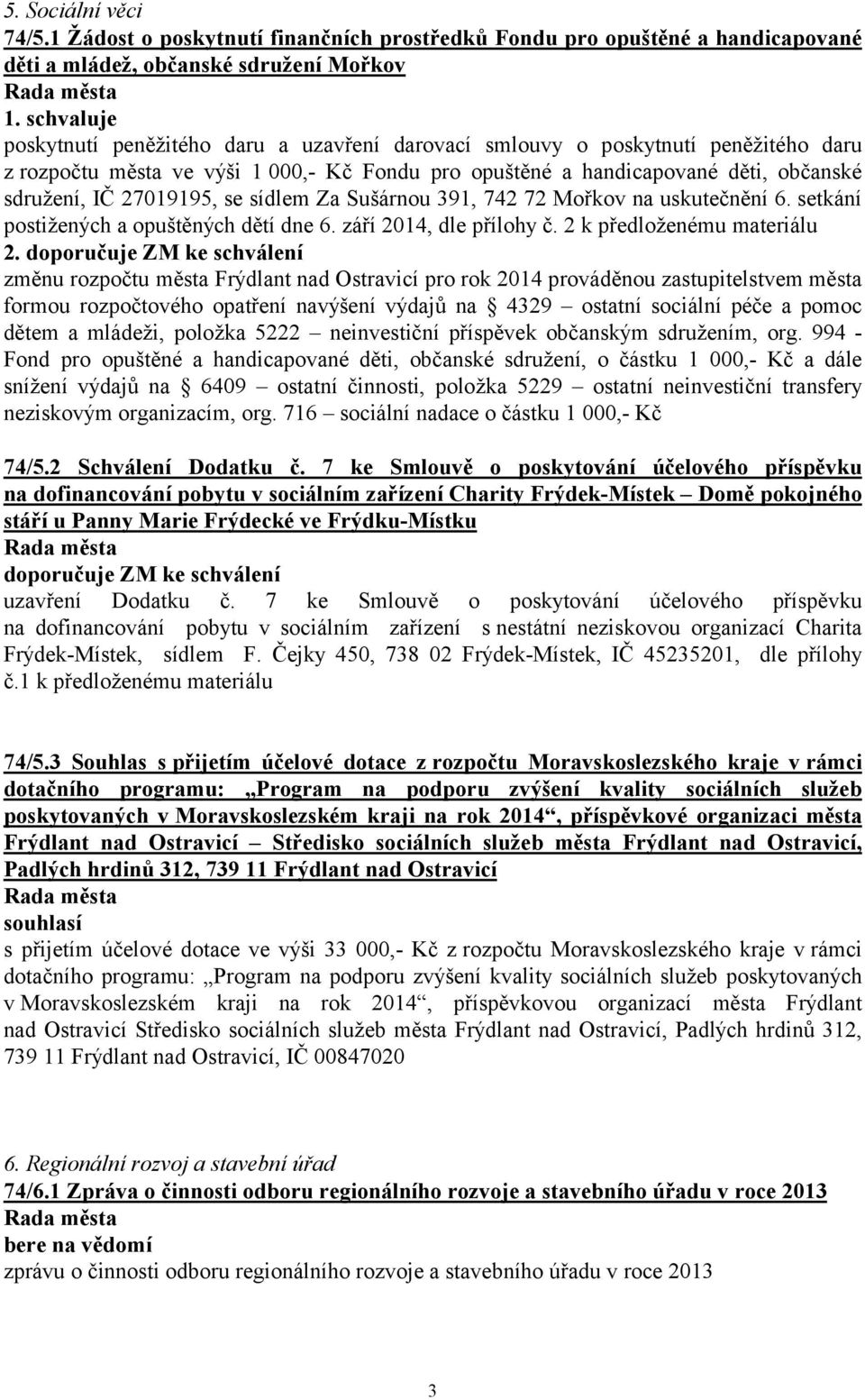 sídlem Za Sušárnou 391, 742 72 Mořkov na uskutečnění 6. setkání postižených a opuštěných dětí dne 6. září 2014, dle přílohy č. 2 k předloženému materiálu 2.