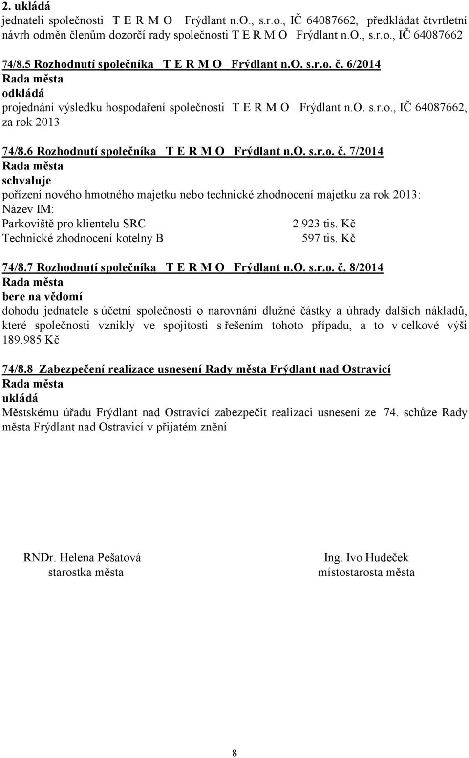 6 Rozhodnutí společníka T E R M O Frýdlant n.o. s.r.o. č. 7/2014 pořízení nového hmotného majetku nebo technické zhodnocení majetku za rok 2013: Název IM: Parkoviště pro klientelu SRC 2 923 tis.