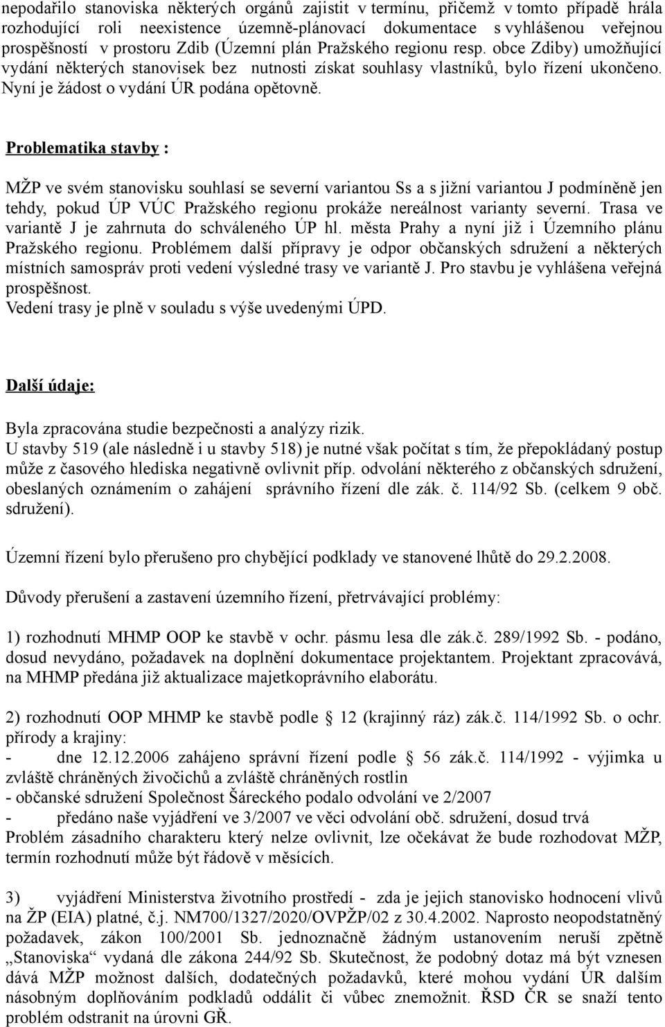 Problematika stavby : MŽP ve svém stanovisku souhlasí se severní variantou Ss a s jižní variantou J podmíněně jen tehdy, pokud ÚP VÚC Pražského regionu prokáže nereálnost varianty severní.