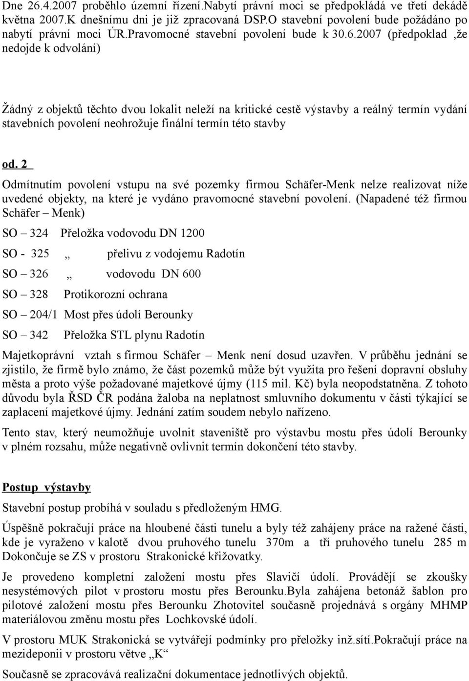 2007 (předpoklad,že nedojde k odvolání) Žádný z objektů těchto dvou lokalit neleží na kritické cestě výstavby a reálný termín vydání stavebních povolení neohrožuje finální termín této stavby od.