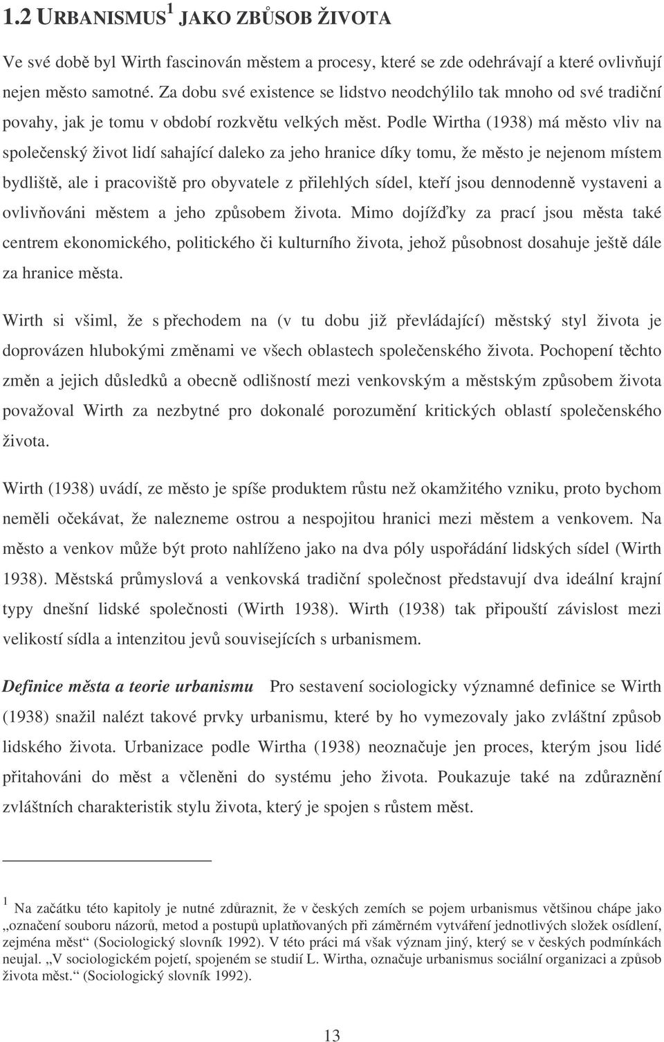 Podle Wirtha (1938) má msto vliv na spoleenský život lidí sahající daleko za jeho hranice díky tomu, že msto je nejenom místem bydlišt, ale i pracovišt pro obyvatele z pilehlých sídel, kteí jsou