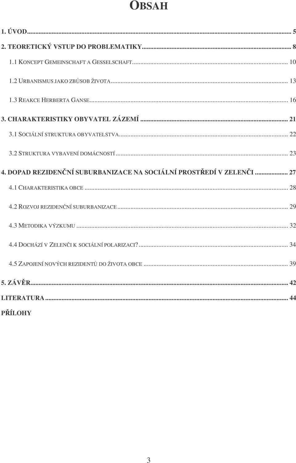 .. 23 4. DOPAD REZIDENNÍ SUBURBANIZACE NA SOCIÁLNÍ PROSTEDÍ V ZELENI... 27 4.1 CHARAKTERISTIKA OBCE... 28 4.2 ROZVOJ REZIDENNÍ SUBURBANIZACE... 29 4.