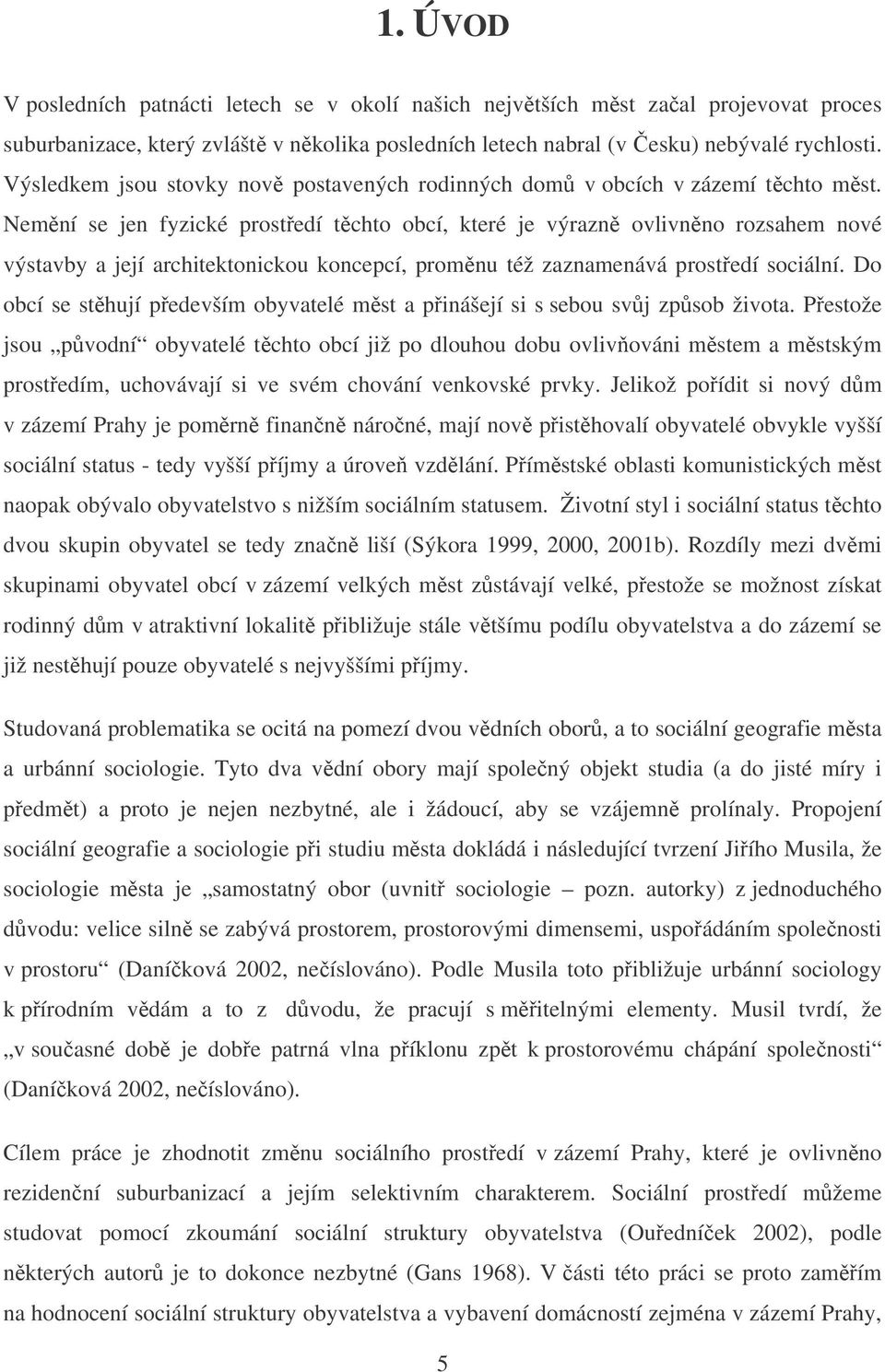 Nemní se jen fyzické prostedí tchto obcí, které je výrazn ovlivnno rozsahem nové výstavby a její architektonickou koncepcí, promnu též zaznamenává prostedí sociální.