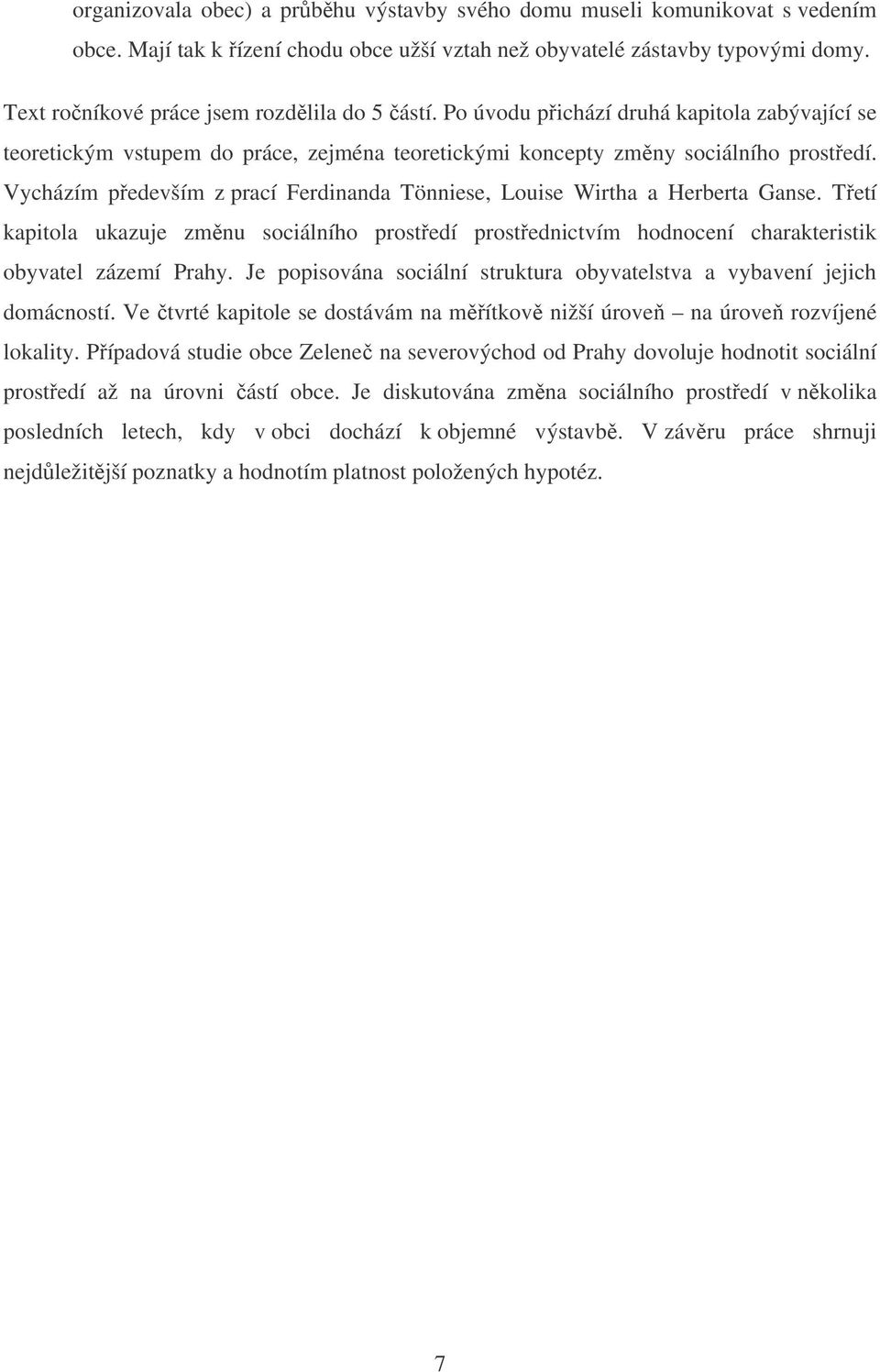 Vycházím pedevším z prací Ferdinanda Tönniese, Louise Wirtha a Herberta Ganse. Tetí kapitola ukazuje zmnu sociálního prostedí prostednictvím hodnocení charakteristik obyvatel zázemí Prahy.