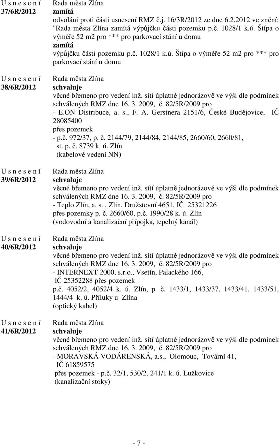 sítí úplatně jednorázově ve výši dle podmínek schválených RMZ dne 16. 3. 2009, č. 82/5R/2009 pro - E.ON Distribuce, a. s., F. A. Gerstnera 2151/6, České Budějovice, IČ 28085400 přes pozemek - p.č. 972/37, p.