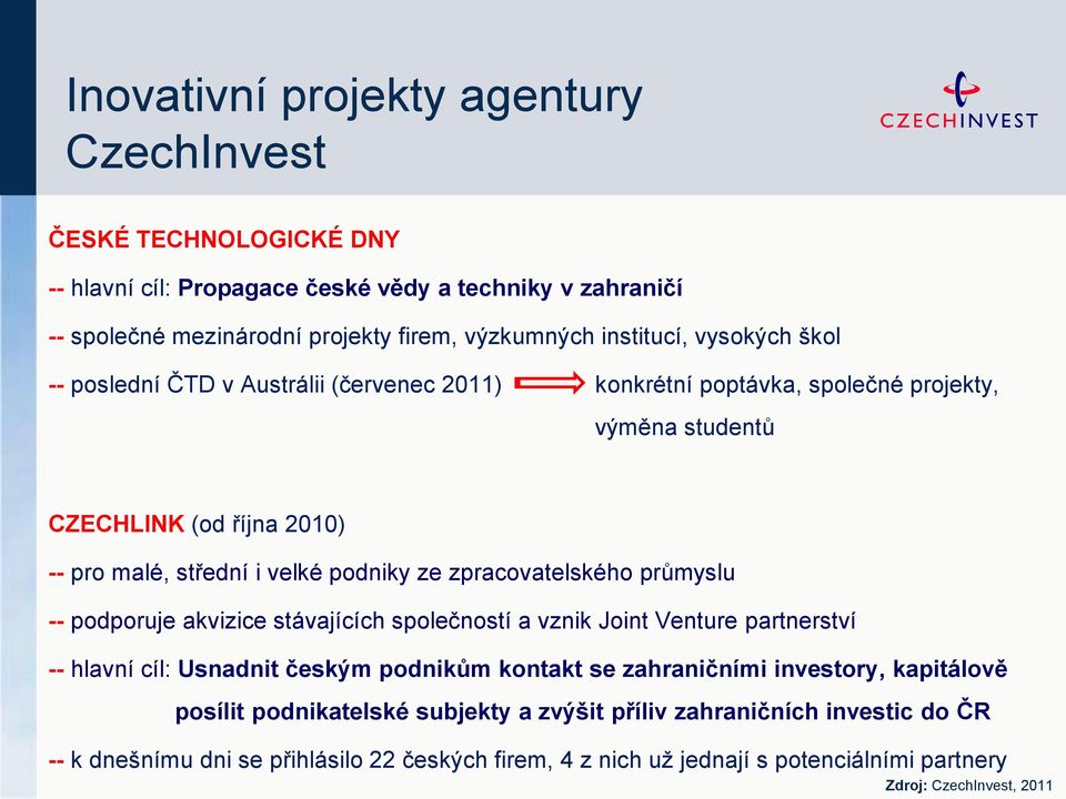 podniky ze zpracovatelského průmyslu -- podporuje akvizice stávajících společností a vznik Joint Venture partnerství -- hlavní cíl: Usnadnit českým podnikům kontakt se zahraničními