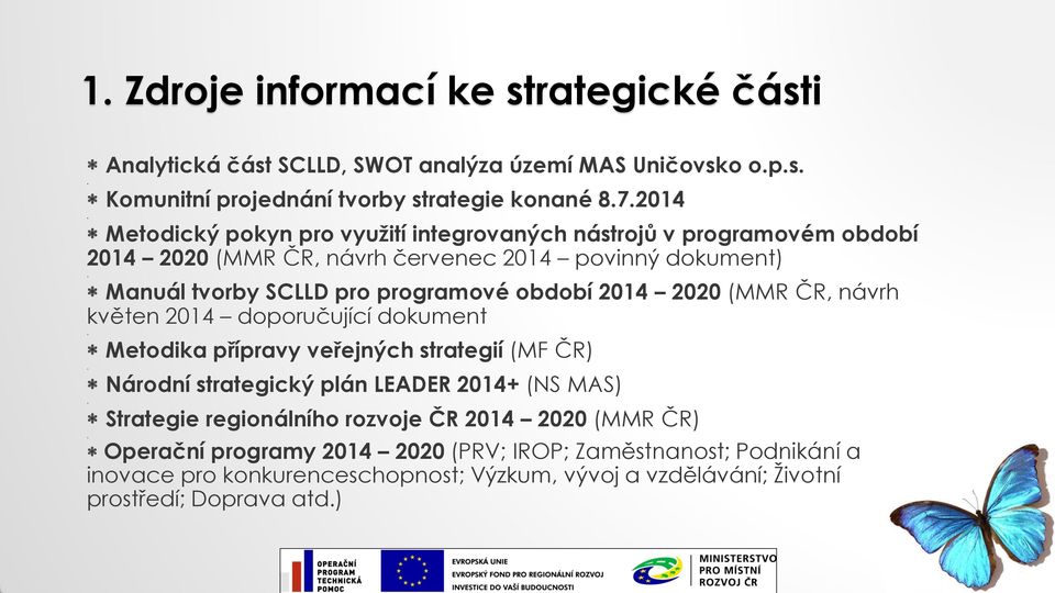 návrh květen 2014 doporučující dokument Metodika přípravy veřejných strategií (MF ČR) Národní strategický plán LEADER 2014+ (NS MAS) Strategie regionálního rozvoje ČR 2014