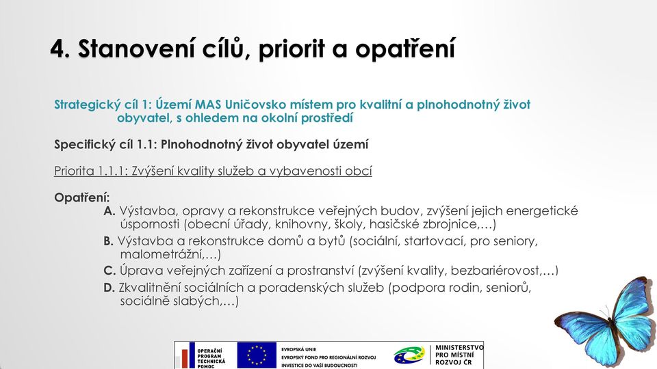 energetické úspornosti (obecní úřady, knihovny, školy, hasičské zbrojnice, ) B Výstavba a rekonstrukce domů a bytů (sociální, startovací, pro seniory, malometrážní, )