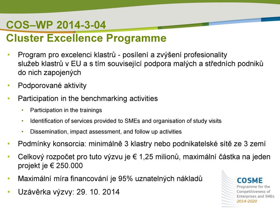 SMEs and organisation of study visits Dissemination, impact assessment, and follow up activities Podmínky konsorcia: minimálně 3 klastry nebo podnikatelské sítě ze 3 zemí