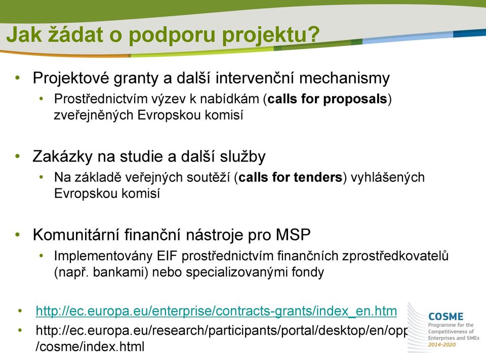 na studie a další služby Na základě veřejných soutěží (calls for tenders) vyhlášených Evropskou komisí Komunitární finanční nástroje pro MSP