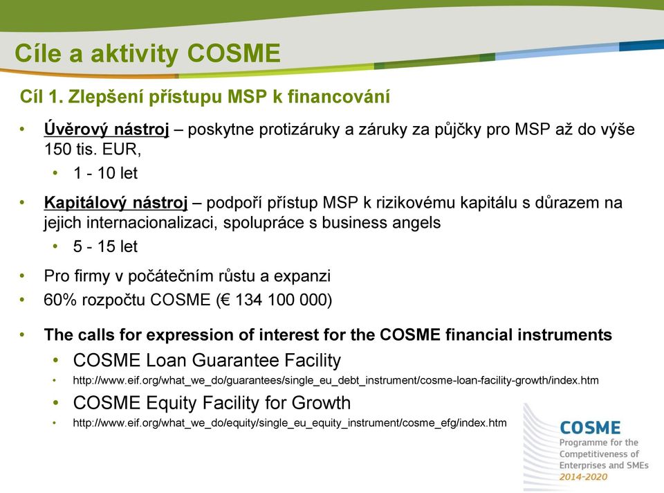 počátečním růstu a expanzi 60% rozpočtu COSME ( 134 100 000) The calls for expression of interest for the COSME financial instruments COSME Loan Guarantee Facility http://www.