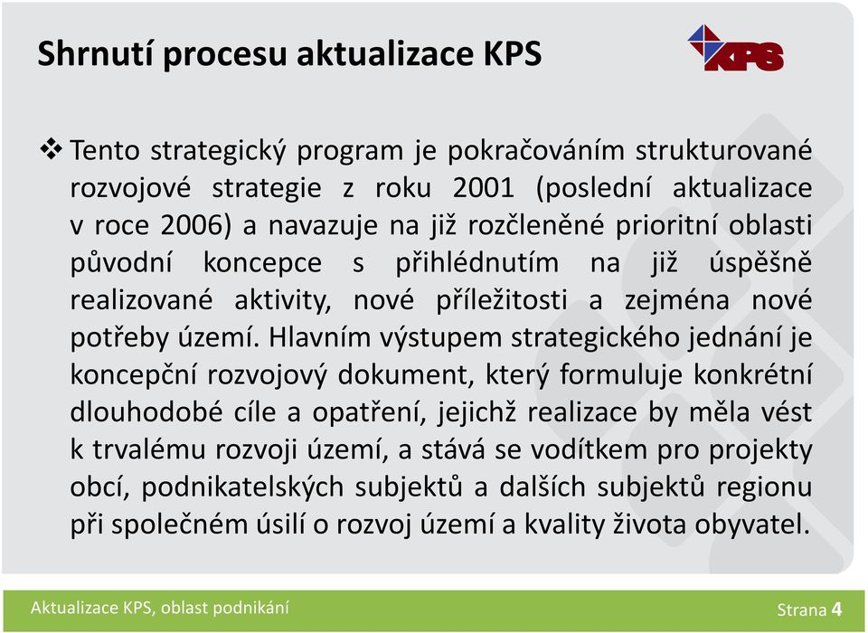 Hlavním výstupem strategického jednání je koncepční rozvojový dokument, který formuluje konkrétní dlouhodobé cíle a opatření, jejichž realizace by měla vést k trvalému