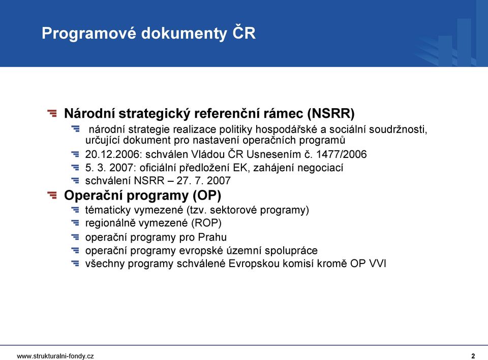 2007: oficiální předloţení EK, zahájení negociací schválení NSRR 27. 7. 2007 Operační programy (OP) tématicky vymezené (tzv.