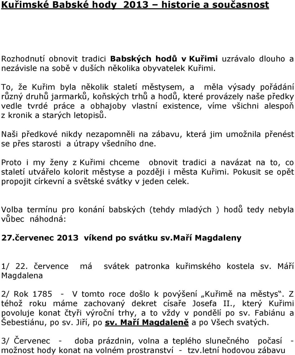 alespoň z kronik a starých letopisů. Naši předkové nikdy nezapomněli na zábavu, která jim umožnila přenést se přes starosti a útrapy všedního dne.