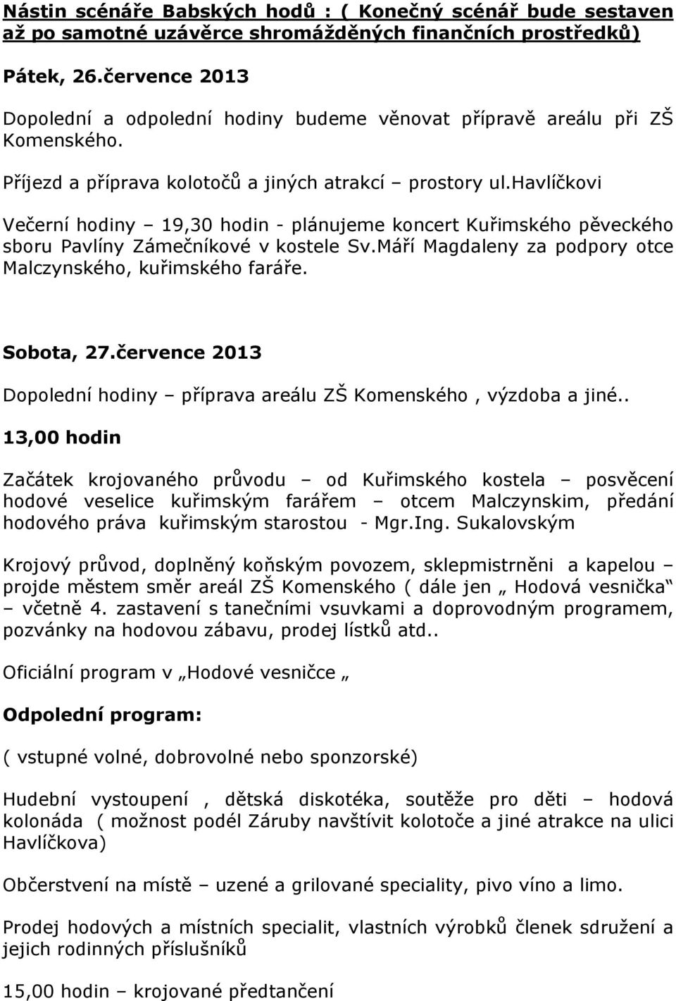 havlíčkovi Večerní hodiny 19,30 hodin - plánujeme koncert Kuřimského pěveckého sboru Pavlíny Zámečníkové v kostele Sv.Máří Magdaleny za podpory otce Malczynského, kuřimského faráře. Sobota, 27.