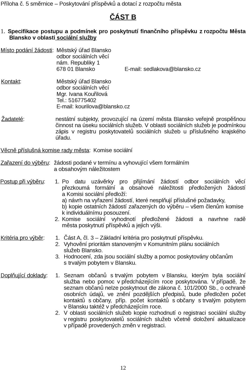 Republiky 1 678 01 Blansko E-mail: sedlakova@blansko.cz Kontakt: Žadatelé: Městský úřad Blansko odbor sociálních věcí Mgr. Ivana Kouřilová Tel.: 516775402 E-mail: kourilova@blansko.