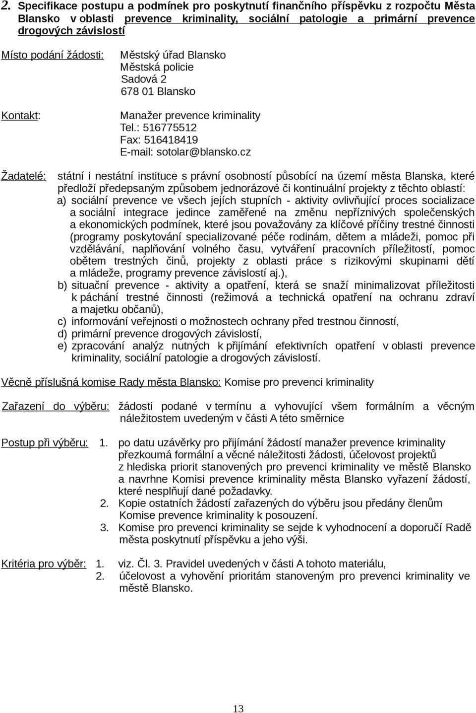 cz Žadatelé: státní i nestátní instituce s právní osobností působící na území města Blanska, které předloží předepsaným způsobem jednorázové či kontinuální projekty z těchto oblastí: a) sociální