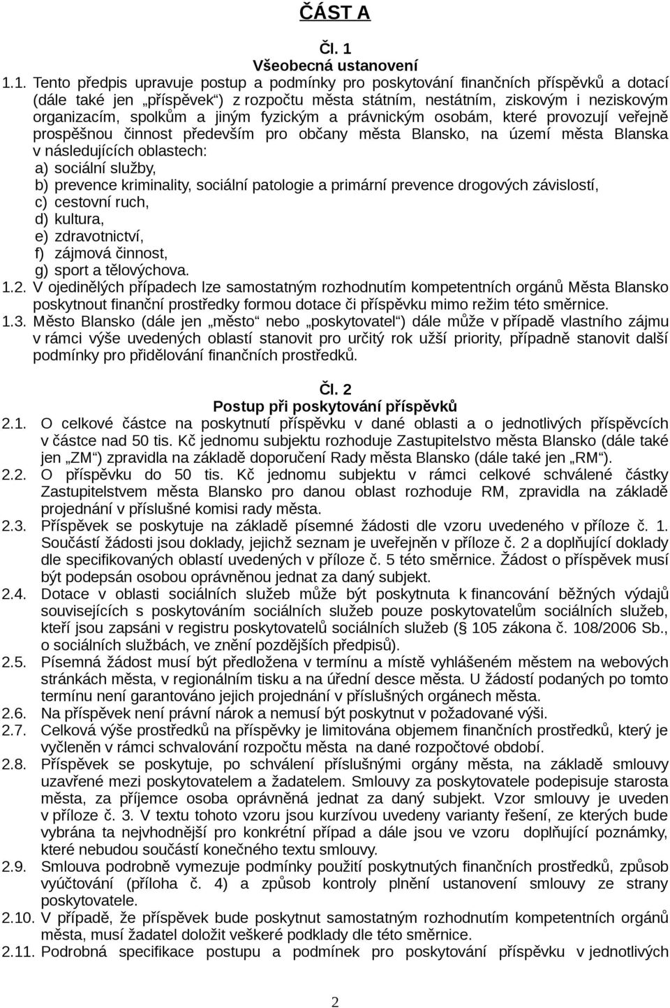 1. Tento předpis upravuje postup a podmínky pro poskytování finančních příspěvků a dotací (dále také jen příspěvek ) z rozpočtu města státním, nestátním, ziskovým i neziskovým organizacím, spolkům a