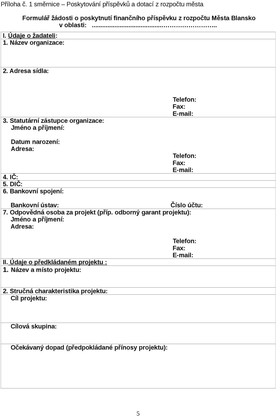Bankovní spojení: Telefon: Fax: E-mail: Telefon: Fax: E-mail: Bankovní ústav: Číslo účtu: 7. Odpovědná osoba za projekt (příp.