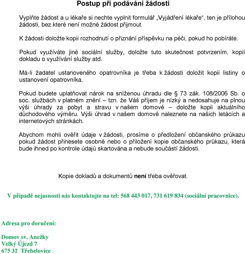 Má-li žadatel ustanoveného opatrovníka je třeba k žádosti doložit kopii listiny o ustanovení opatrovníka. Pokud budete uplatňovat nárok na sníženou úhradu dle 73 zák. 108/2006 Sb. o soc.