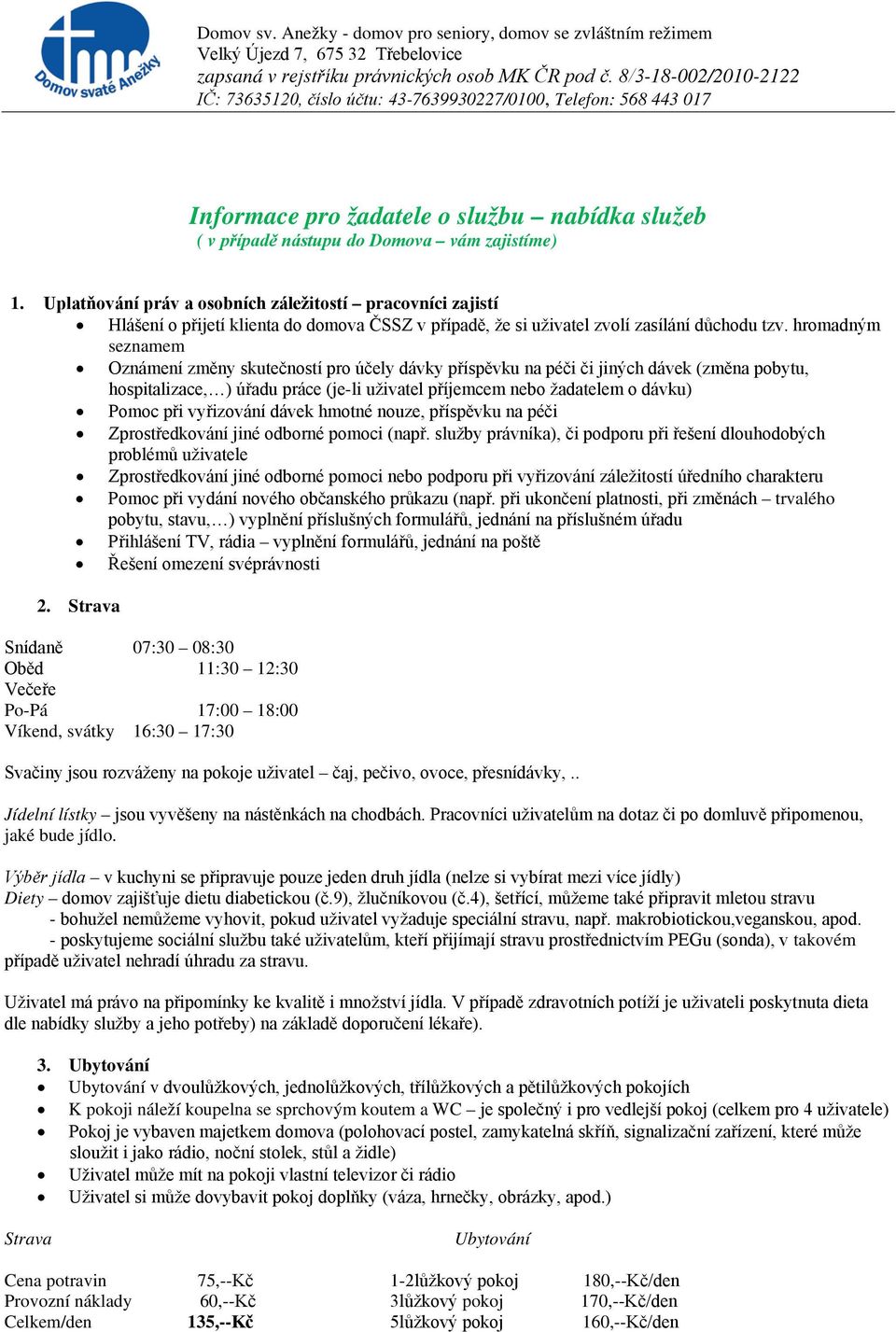 Uplatňování práv a osobních záležitostí pracovníci zajistí Hlášení o přijetí klienta do domova ČSSZ v případě, že si uživatel zvolí zasílání důchodu tzv.