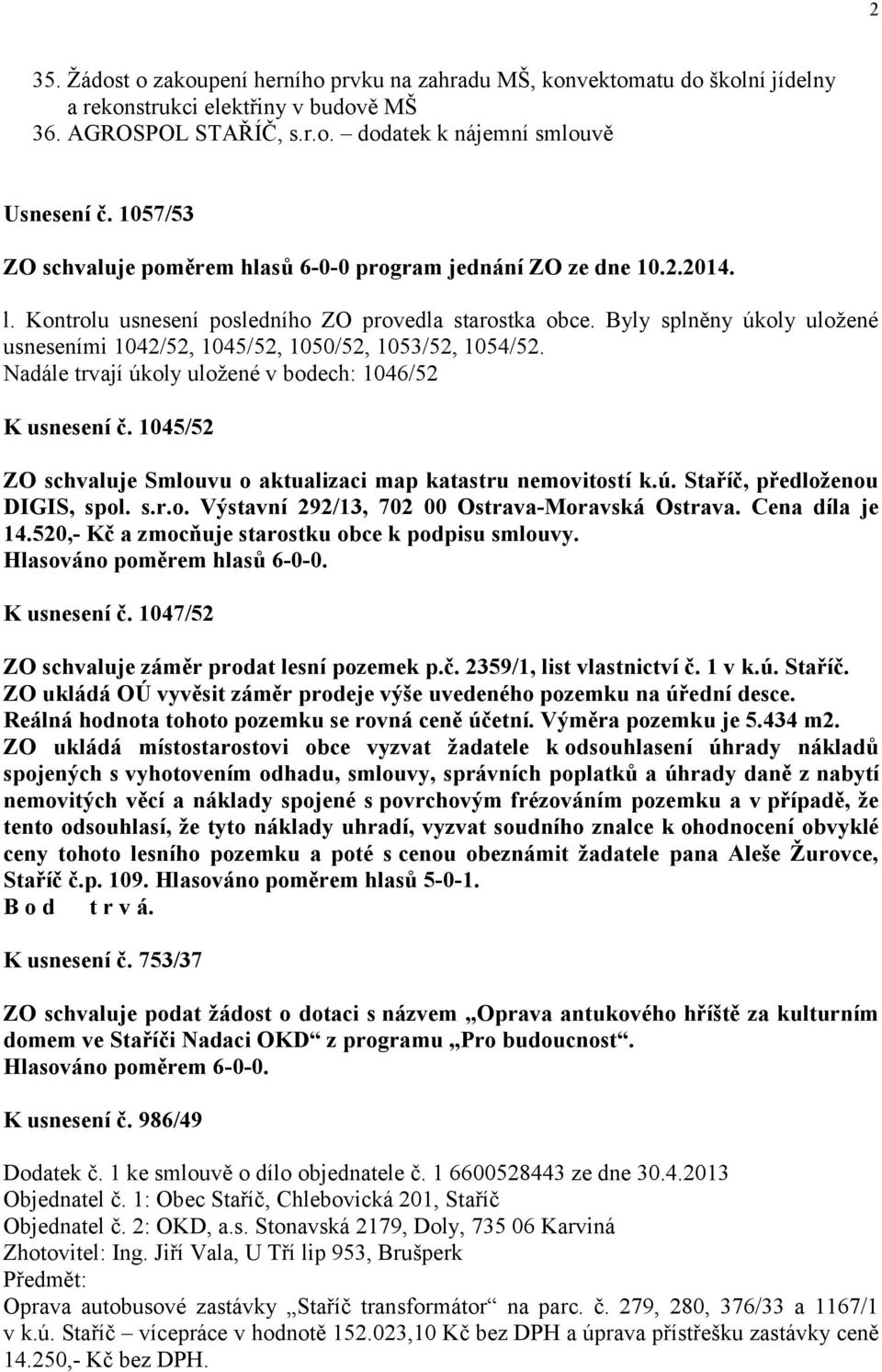 Byly splněny úkoly uložené usneseními 1042/52, 1045/52, 1050/52, 1053/52, 1054/52. Nadále trvají úkoly uložené v bodech: 1046/52 K usnesení č.