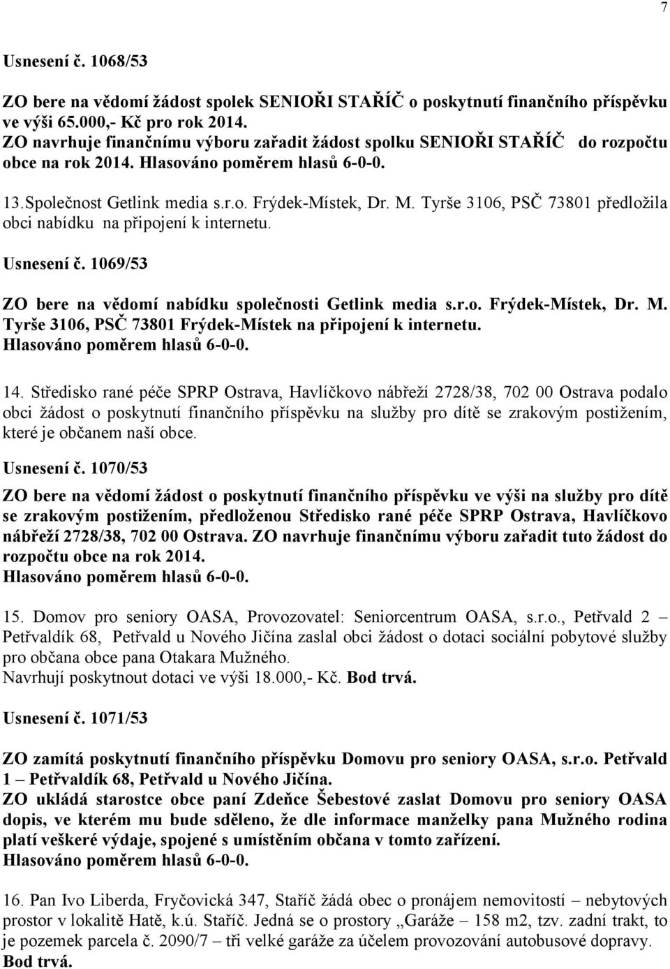 Tyrše 3106, PSČ 73801 předložila obci nabídku na připojení k internetu. Usnesení č. 1069/53 ZO bere na vědomí nabídku společnosti Getlink media s.r.o. Frýdek-Místek, Dr. M.