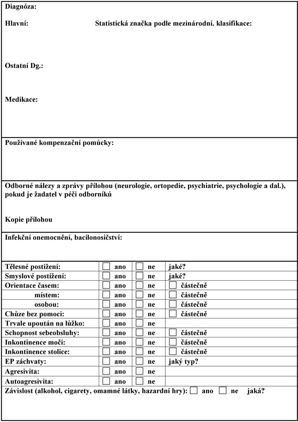 ), pokud je žadatel v péči odborníků Kopie přílohou Infekční onemocnění, bacilonosičství: Tělesné postižení: ano ne jaké? Smyslové postižení: ano ne jaké?