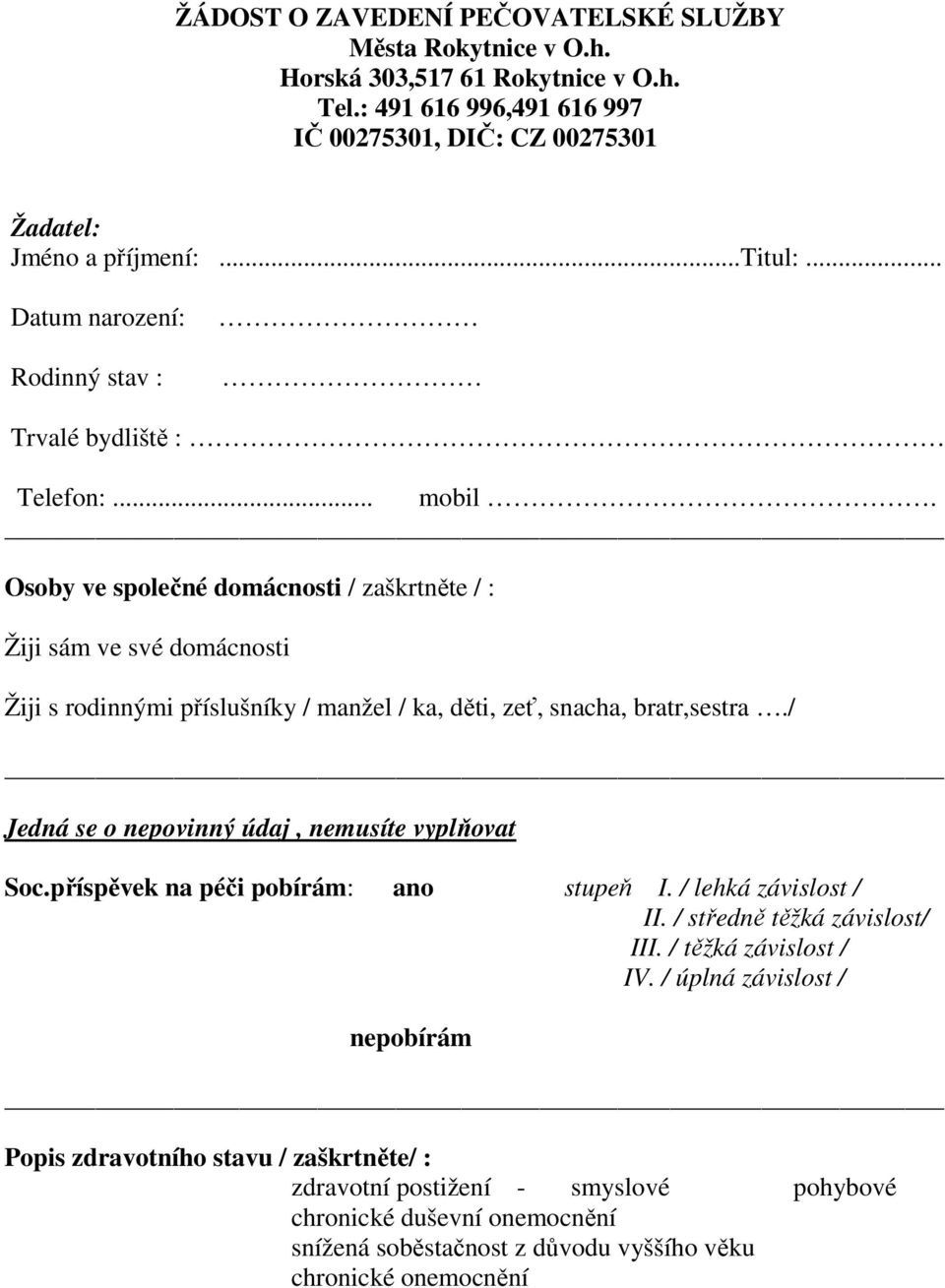 Osoby ve společné domácnosti / zaškrtněte / : Žiji sám ve své domácnosti Žiji s rodinnými příslušníky / manžel / ka, děti, zeť, snacha, bratr,sestra.