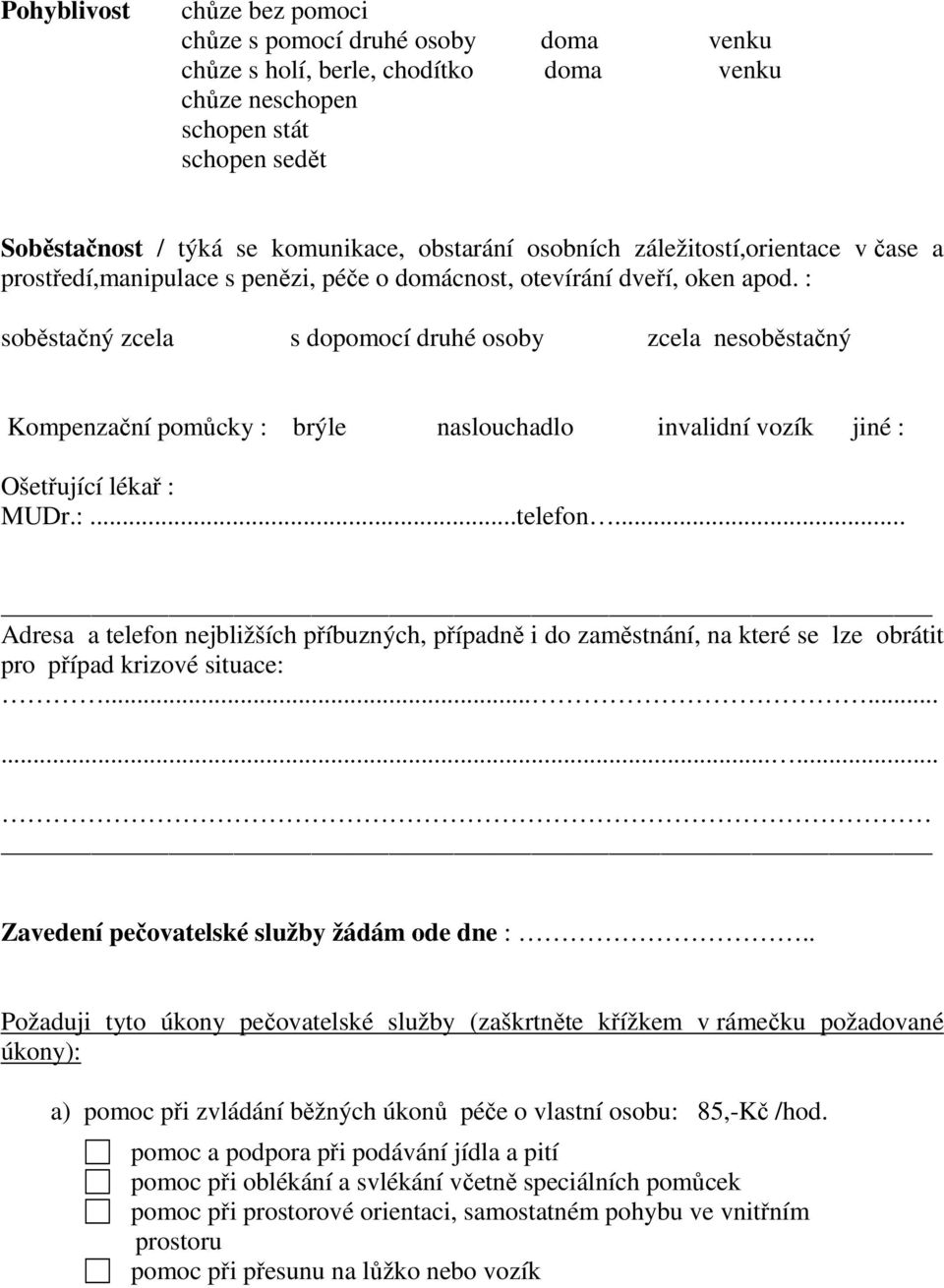 : soběstačný zcela s dopomocí druhé osoby zcela nesoběstačný Kompenzační pomůcky : brýle naslouchadlo invalidní vozík jiné : Ošetřující lékař : MUDr.:...telefon.