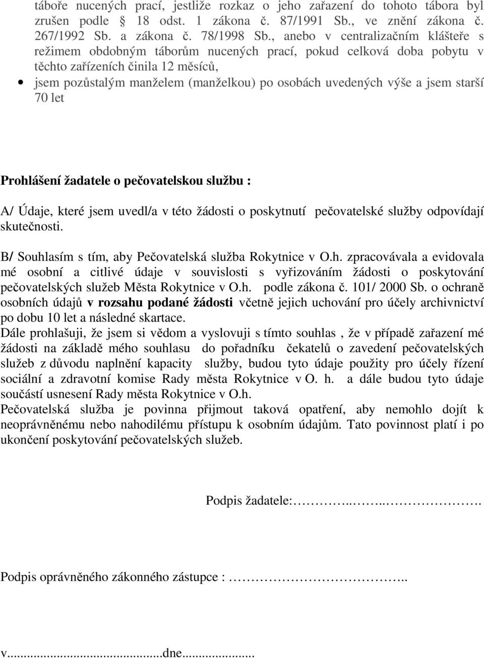 výše a jsem starší 70 let Prohlášení žadatele o pečovatelskou službu : A/ Údaje, které jsem uvedl/a v této žádosti o poskytnutí pečovatelské služby odpovídají skutečnosti.