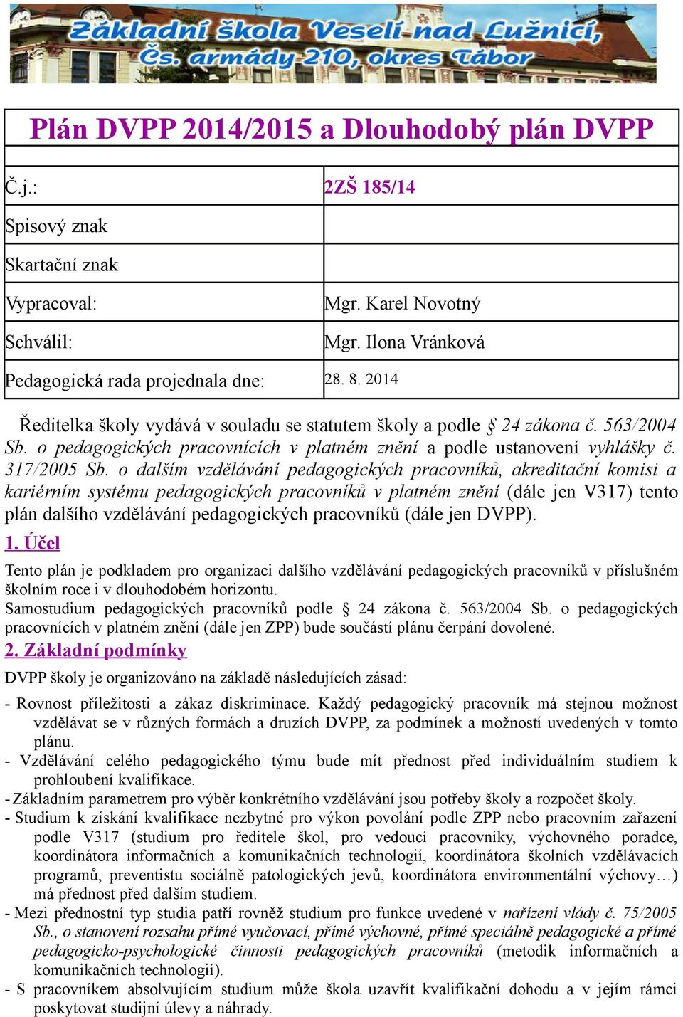 o dalším vzdělávání pedagogických pracovníků, akreditační komisi a kariérním systému pedagogických pracovníků v platném znění (dále jen V317) tento plán dalšího vzdělávání pedagogických pracovníků