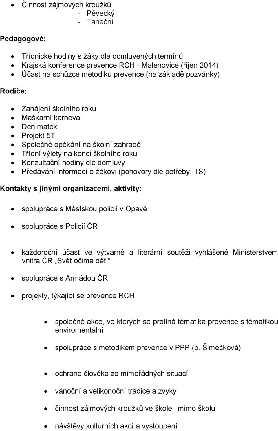 Předávání informací o žákovi (pohovory dle potřeby, TS) Kontakty s jinými organizacemi, aktivity: spolupráce s Městskou policií v Opavě spolupráce s Policií ČR každoroční účast ve výtvarné a