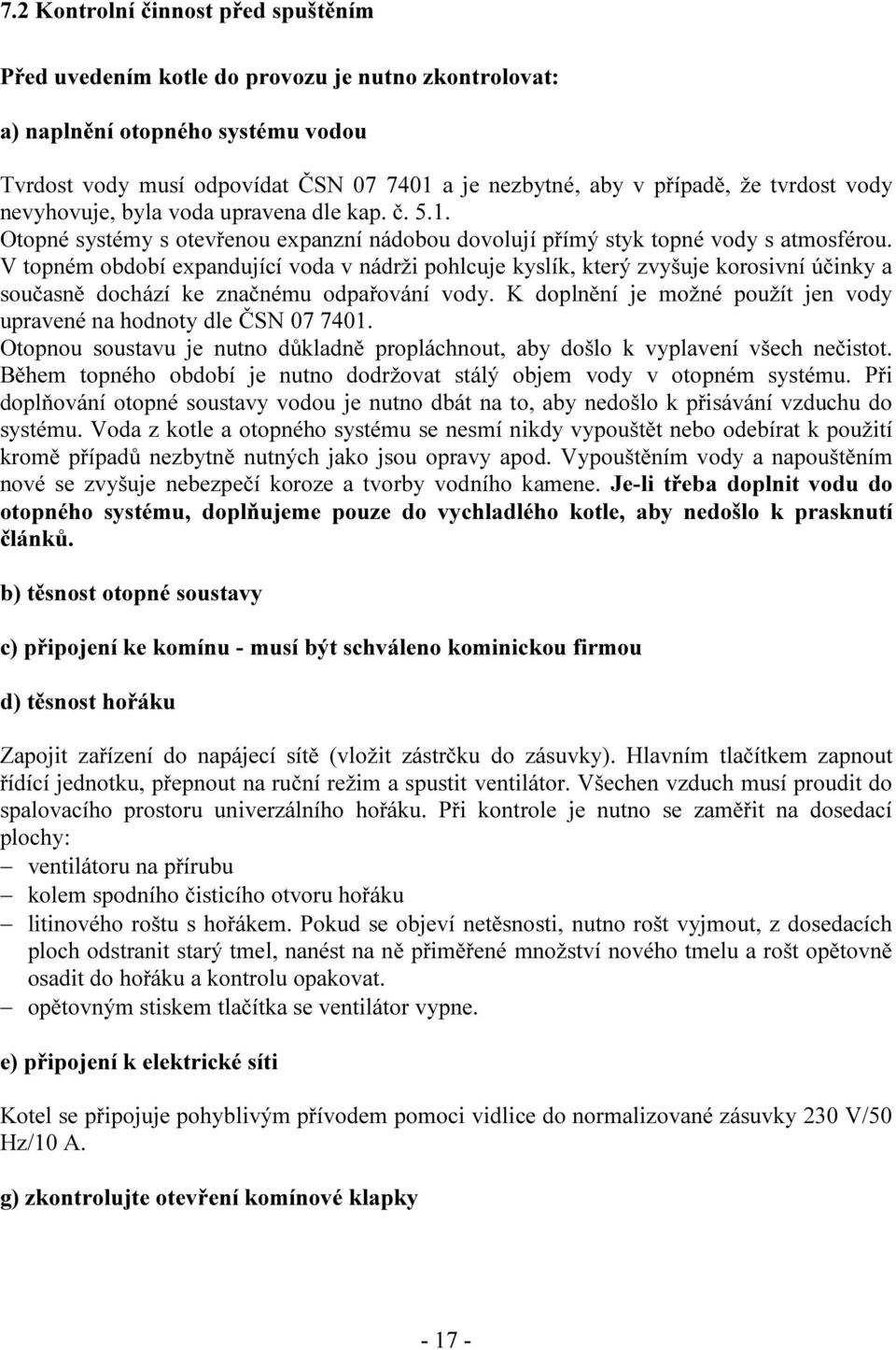 V topném období expandující voda v nádrži pohlcuje kyslík, který zvyšuje korosivní účinky a současně dochází ke značnému odpařování vody.