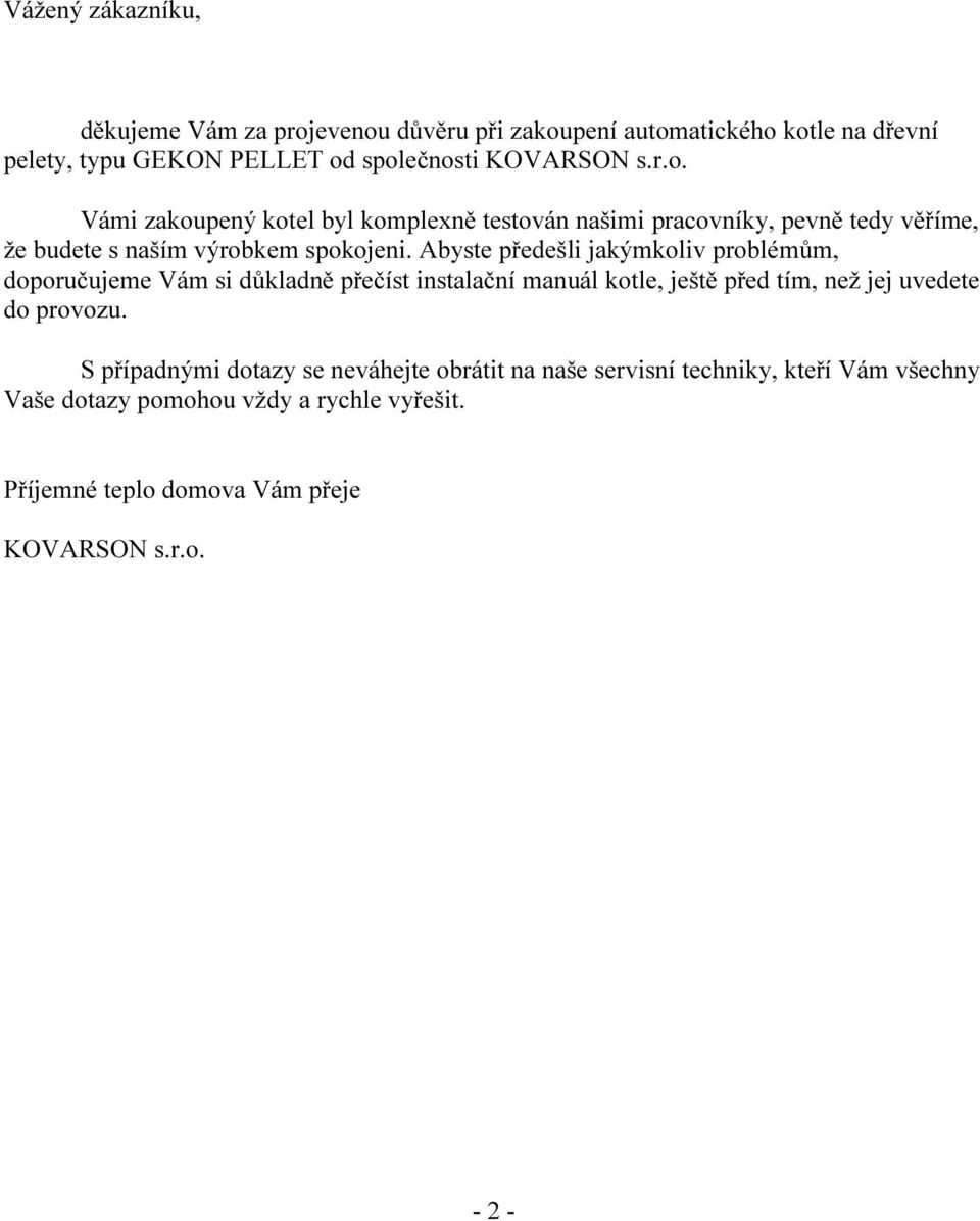 Abyste předešli jakýmkoliv problémům, doporučujeme Vám si důkladně přečíst instalační manuál kotle, ještě před tím, než jej uvedete do provozu.