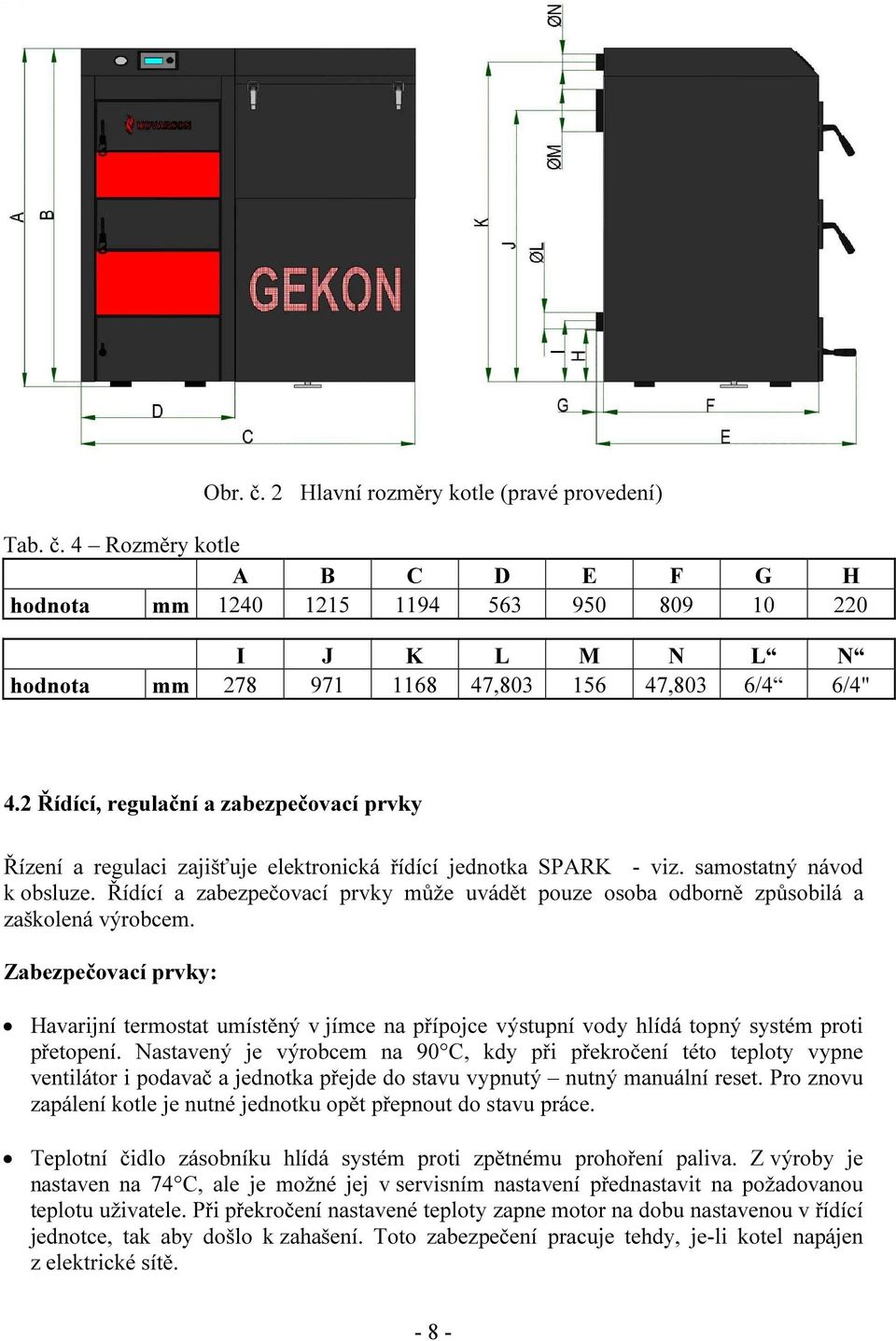 Řídící a zabezpečovací prvky může uvádět pouze osoba odborně způsobilá a zaškolená výrobcem.