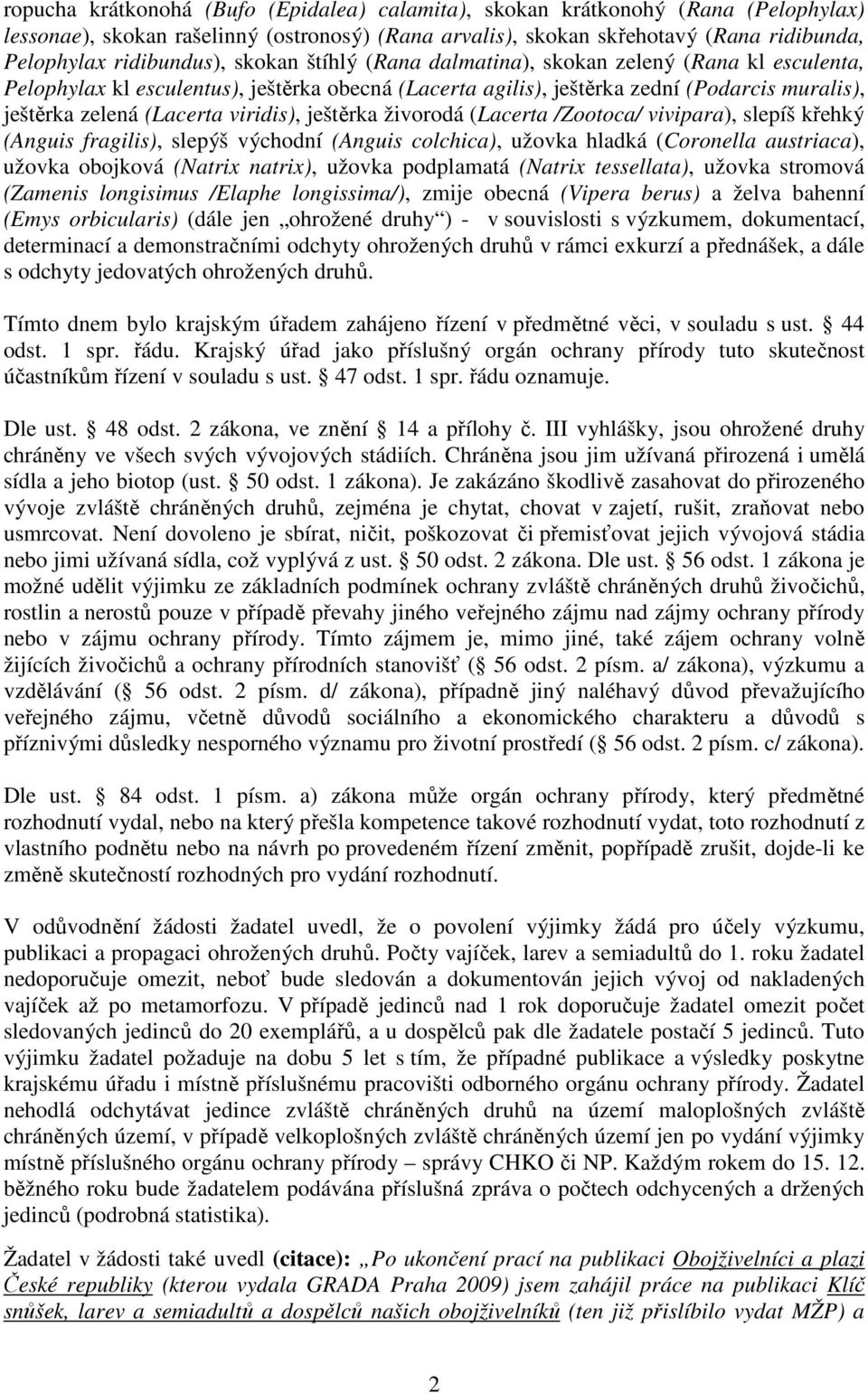 ještěrka živorodá (Lacerta /Zootoca/ vivipara), slepíš křehký (Anguis fragilis), slepýš východní (Anguis colchica), užovka hladká (Coronella austriaca), užovka obojková (Natrix natrix), užovka