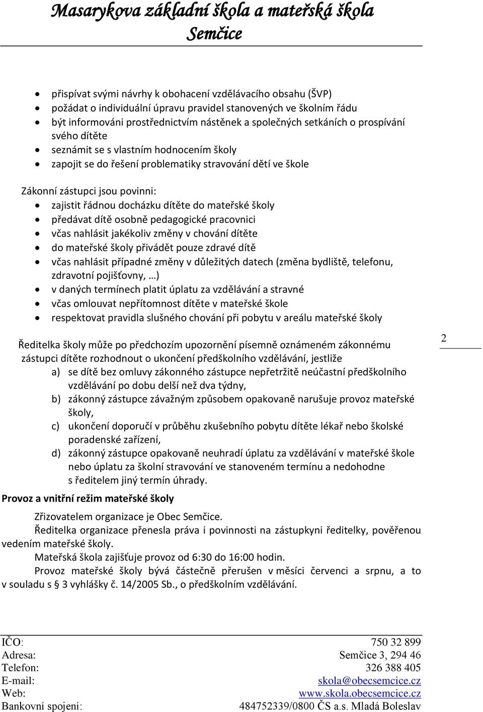 školy předávat dítě osobně pedagogické pracovnici včas nahlásit jakékoliv změny v chování dítěte do mateřské školy přivádět pouze zdravé dítě včas nahlásit případné změny v důležitých datech (změna